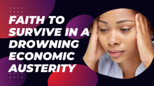 Faith To Survive In A Drowning Economic Austerity - Part 1