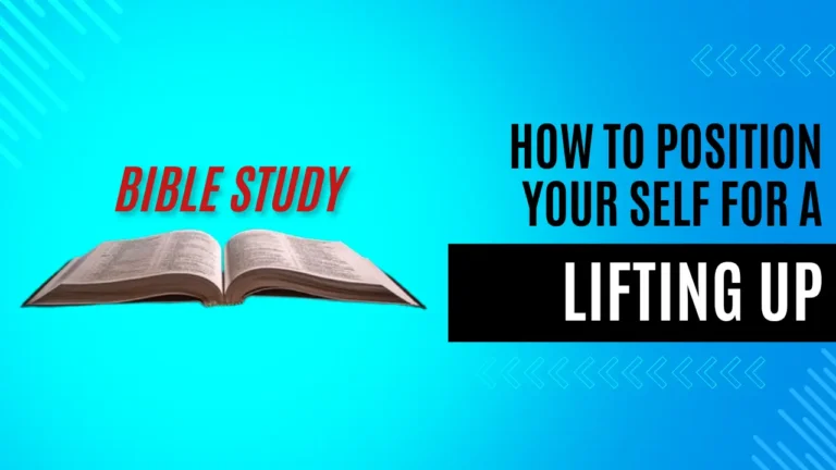 Bible Study: How To Position Your Self For A Lifting Up