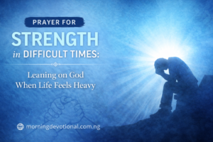 Prayer for Strength in Difficult Times: Leaning on God When Life Feels Heavy